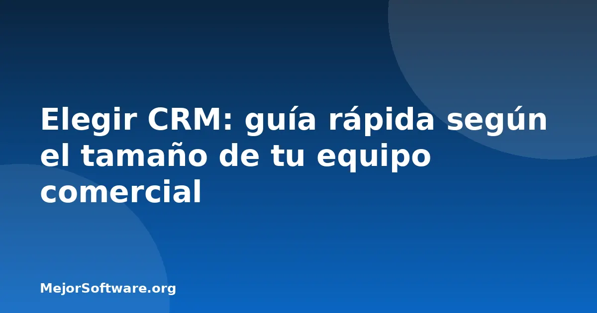 Elegir CRM: guía rápida según el tamaño de tu equipo comercial