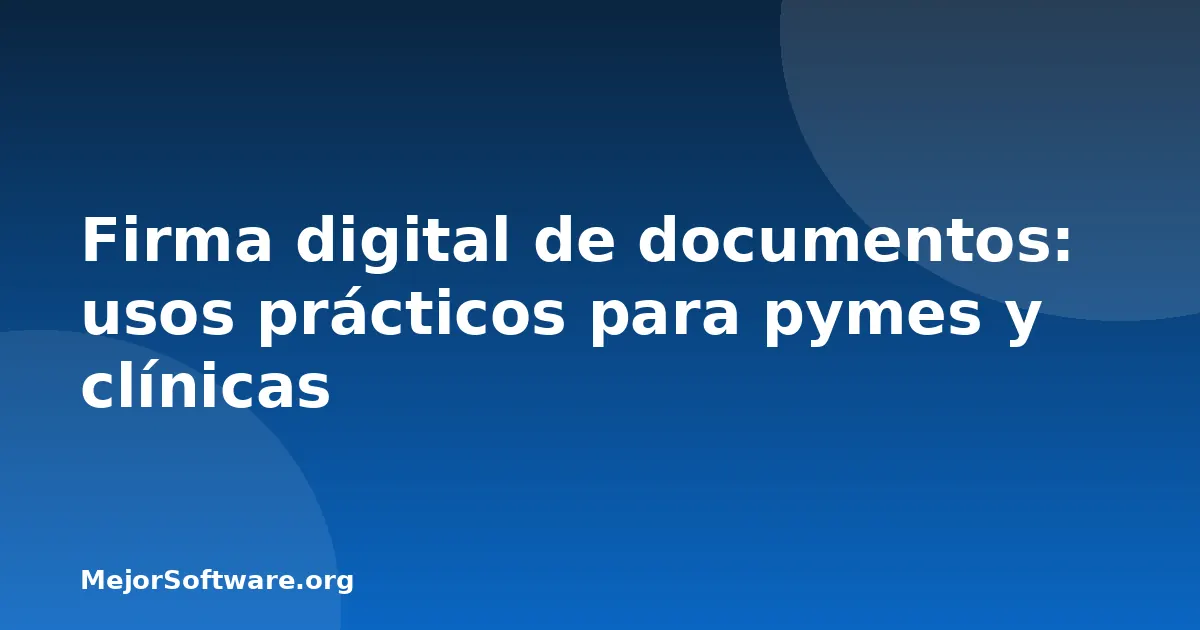 Firma digital de documentos: usos prácticos para pymes y clínicas