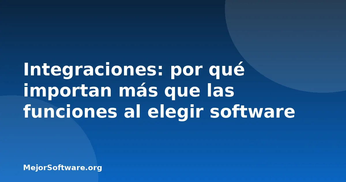 Integraciones: por qué importan más que las funciones al elegir software