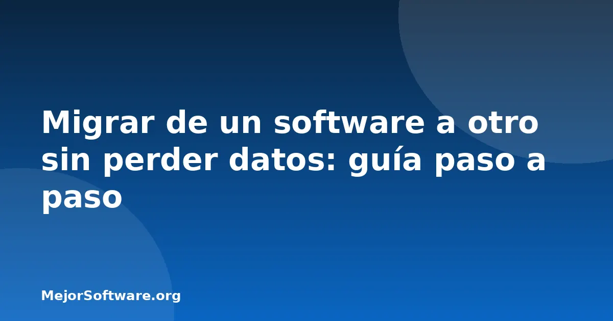 Migrar de un software a otro sin perder datos: guía paso a paso