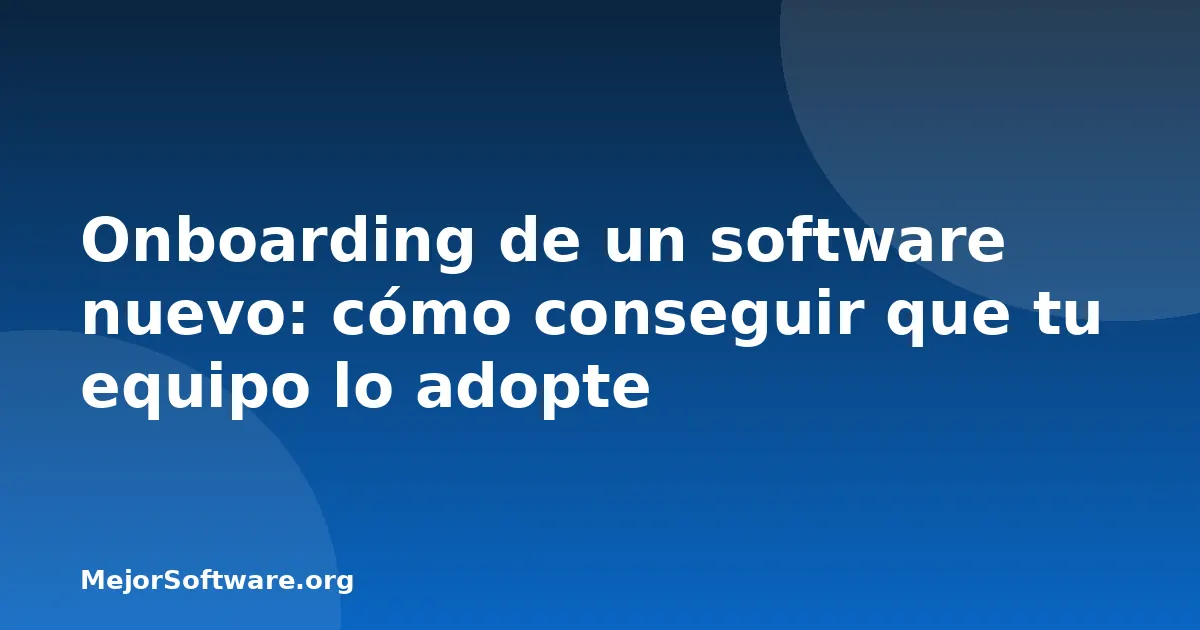 Onboarding de un software nuevo: cómo conseguir que tu equipo lo adopte
