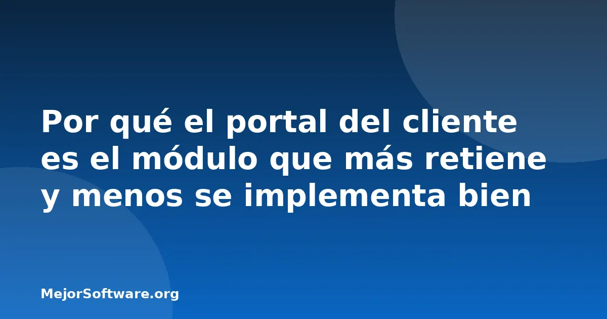 Por qué el portal del cliente es el módulo que más retiene y menos se implementa bien