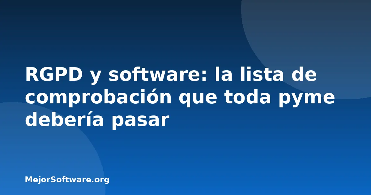 RGPD y software: la lista de comprobación que toda pyme debería pasar