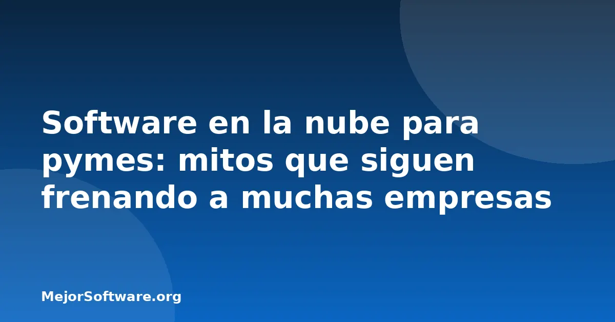 Software en la nube para pymes: mitos que siguen frenando a muchas empresas