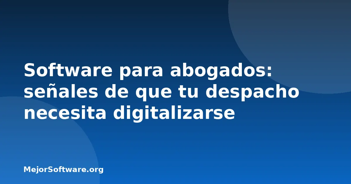 Software para abogados: señales de que tu despacho necesita digitalizarse